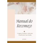 Manual do Recomeço: Coragem, Propósito e Ação para Transformar Sua Jornada
