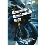 Manuale di Manutenzione Moto: Tutto Quello che Devi Sapere per Tenere la Tua Moto in Perfetta Forma