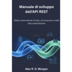 Manuale di sviluppo dell'API REST: Dalla costruzione al test, al consumo e alla documentazione