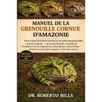 Manuel de la Grenouille Cornue d'Amazonie: Tout ce que vous devez savoir sur les soins des grenouilles de forêt tropicale - terrarium bioactif, ... à base d'insectes et de petits rongeurs...