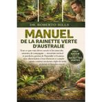 Manuel de la Rainette Verte d'Australie: Tout ce que vous devez savoir et les soins des rainettes de compagnie - terrarium vertical et perchoirs, ... et compléments, routines nocturnes...