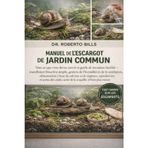 Manuel de l'Escargot de Jardin Commun: Tout ce que vous devez savoir et guide de terrarium familial - installation bioactive simple, gestion de ... et de végétaux, reproduction et soins des...