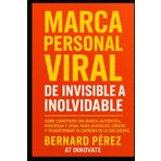 Marca Personal Viral: de Invisible a Inolvidable.: Cómo construir una marca auténtica, poderosa y viral para destacar, crecer y transformar tu carrera en la era digital.