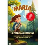 Maria, A Pequena Peregrina: Uma Viagem de Fé para Crianças Exploradoras da Bíblia