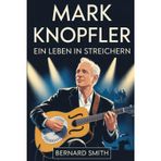 Mark Knopfler: Ein Leben in Streichern: Die vollständige Biografie von Mark Knopfler – von seinen Wurzeln in Glasgow und Newcastle bis hin zu den ... wie "Romeo und Julia" und "Brothers in Arms"