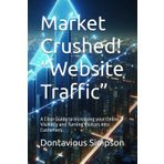 Market Crushed! “Website Traffic”: A Clear Guide to Increasing your Online Visibility and Turning Visitors Into Customers.
