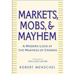 Markets, Mobs and Mayhem: How to Profit from the Madness of Crowds (Business) by R Menschel (27-Sep-2002) Hardcover