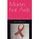 Martin hat Aids: Eine Erzählung in Besuchen