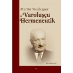 Martin Heidegger ve Varoluşçu Hermeneutik - Faruk Manav
