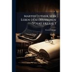 Martin Luther, sein Leben dem deutschen Volke erzählt
