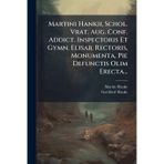 Martini Hankii, Schol. Vrat. Aug. Conf. Addict. Inspectoris Et Gymn. Elisab. Rectoris, Monumenta, Pie Defunctis Olim Erecta...