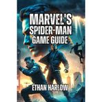 Marvel's Spider-Man Game Guide: Learn Combat Techniques, Traverse NYC Like a Pro, and Understand the Story Deeply: 1