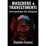 Maschere e Travestimenti: antropologia del Disguise: Studio interdisciplinare su identità, rituali e potere dalla preistoria ai media contemporanei