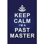 Masonic Journal & Notebook - Keep Calm I'm a Past Master: Great Past Master gift for Masonic Lodges or Freemason members to keep track of duties, degree work, notes, dates, etc.