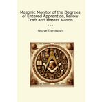 Masonic Monitor of the Degrees of Entered Apprentice, Fellow Craft and Master Mason (Classic Books)
