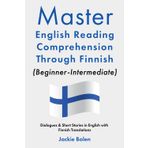 Master English Reading Comprehension Through Finnish (Beginner-Intermediate): Dialogues & Short Stories in English with Finnish Translations
