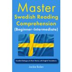 Master Swedish Reading Comprehension (Beginner-Intermediate): Swedish Dialogues & Short Stories with English Translations (Learn Swedish Through English)