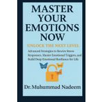 Master Your Emotions Now: Unlock the Next Level, Advanced Strategies to Rewire Stress Responses, Master Emotional Triggers, and Build Deep Emotional ... (Master Your Emotions Now Collection, Band 2)