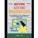 MASTERING ADOBE DREAMWEAVER: From Beginner to Pro: Designing and Coding Website (HTML, CSS, and JavaScript)