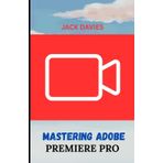 Mastering Adobe Premiere Pro: A Beginner's Guide to Video Editing