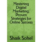 MASTERING DIGITAL MARKETING: Proven Strategies for Online Success