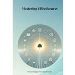 Mastering Effectiveness: Proven Strategies from High Achievers