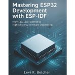 Mastering ESP32 Development with ESP-IDF: From Low-Level Control to High-Efficiency Firmware Engineering