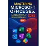 Mastering Microsoft Office 365: A Complete Beginner to Expert Guide | Learn Word, Excel, PowerPoint, Outlook, OneNote, Teams, Access, Publisher, SharePoint & OneDrive