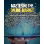 Mastering the Online Market: Insider Tips for Thriving in the Digital Business World