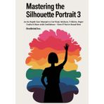 Mastering the Silhouette Portrait 3: An In-Depth User Manual to Cut Vinyl, Stickers, T-Shirts, Paper Crafts & More with Confidence - Even If You’re Brand New