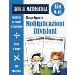 Matematica Quarta Elementare: Libro di Esercizi di Moltiplicazioni e Divisioni - Scuola Primaria Classe Quarta per Bambini (con soluzioni) - Quaderno Operativo Matematica 4 Elementare - Età 9-10 Anni