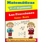 Matemáticas : Las fracciones : Suma y resta de fracciones | 6° - 7° de primaria | 100 páginas para dominar las fracciones