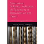 Materialismo Dialéctico: Aplicación de Telepatía y la Telequinesis en esta Lógica: Cambio de Consciencia y Evolución Mental de todas las Especies