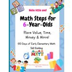 Math Steps for 6-Year-Olds: Learn Place Value, Addition, Time, Money, and More | 100 Days First Grade Math Workbook with Word Problems, Skip Counting, ... Practice (Early Math Mastery by Age, Band 3)