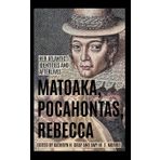 Matoaka, Pocahontas, Rebecca: Her Atlantic Identities and Afterlives