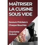 Maîtriser la Cuisine Sous Vide: Saveurs Précises à Chaque Bouchée
