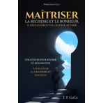 MAÎTRISER LA RICHESSE ET LE BONHEUR: 12 RÈGLES ESSENTIELLES POUR RÉUSSIR