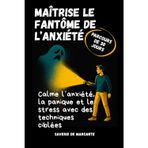 Maîtriser le fantôme de l’anxiété : Parcours en 30 jours: Programme de 4 semaines pour gérer l’anxiété sociale et les attaques de panique, améliorer ... émotionnel et retrouver la joie de vivre