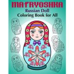 Matryoshka Russian Doll - Coloring Book for All: Russian Nesting Dolls, Stacking Dolls, Babushka Dolls - Coloring Book for Adults and Children