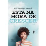 MATURIDADE CRISTÃ: ESTA NA HORA DE CRESCER
