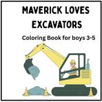 Maverick Loves Excavators: Coloring Book for boys 3-5