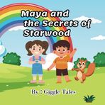 Maya and the Secrets of Starwood: An adventure into the heart of a magical forest...