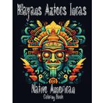 Mayans, Aztecs, and Incas Coloring Book: Ancient Civilizations Art and Symbols for All Ages