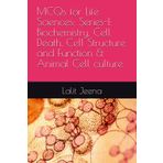 MCQs for Life Sciences: Series-I: Biochemistry, Cell Death, Cell Structure and Function and Animal MCQs for Life Sciences: Series-I: Biochemistry, ... and Animal: MCQs for Life Sciences: 1