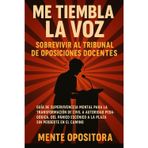 Me Tiembla la Voz: Sobrevivir al Tribunal de Oposiciones Docentes: Guía de Supervivencia Mental para la Transformación de Civil a Autoridad ... Escénico a la Plaza Sin Perderte en el Camino