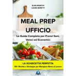 MEAL PREP UFFICIO: La Guida Completa per Pranzi Sani, Veloci ed Economici - 50+ Ricette e Strategie per Mangiare Bene al Lavoro