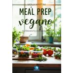 MEAL PREP VEGANO - NUTRIMENTO CONSAPEVOLE: Il metodo completo per pianificare, preparare e godere pasti plant-based che nutrono corpo, mente e pianeta