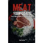 Meat Your Goals: The Ultimate Guide to the Carnivore Diet