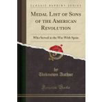 Medal List of Sons of the American Revolution: Who Served in the War With Spain (Classic Reprint)