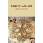 Medeniyet ve Felsefe - Levent Bayraktar